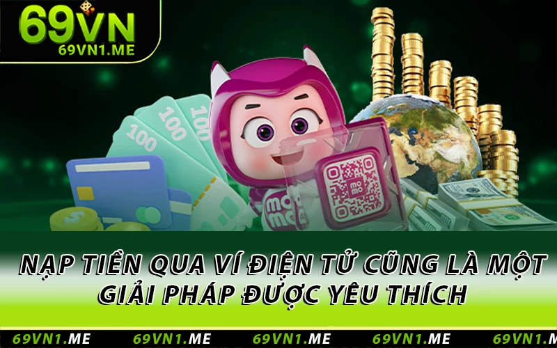 Nạp tiền qua ví điện tử cũng là một giải pháp được yêu thích