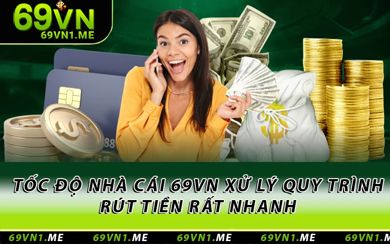 Tốc độ nhà cái 69VN xử lý quy trình rút tiền rất nhanh