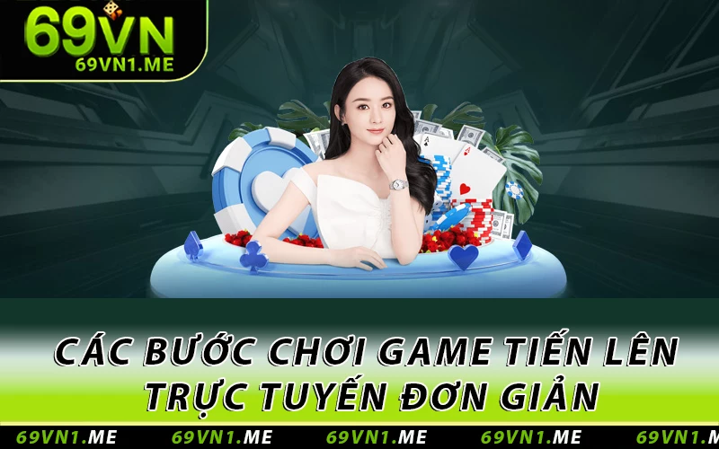 Các bước chơi game Tiến Lên trực tuyến đơn giản