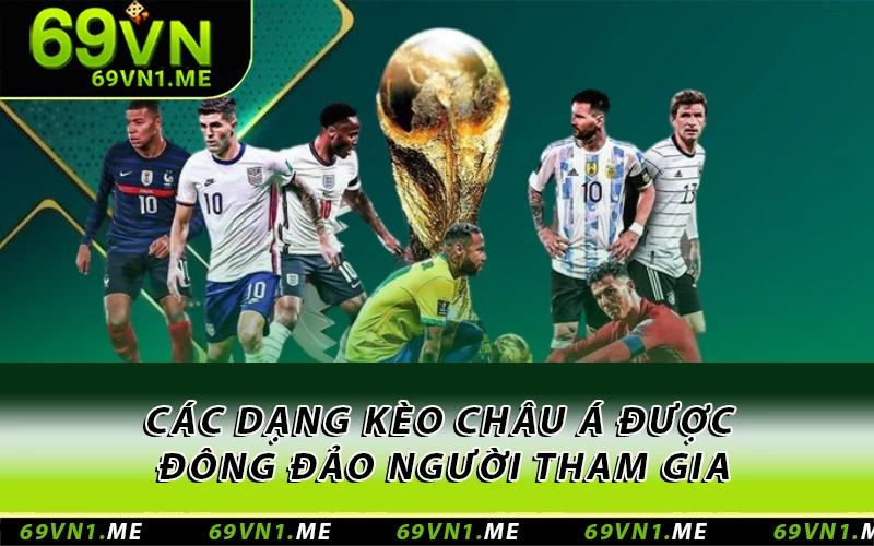 Các dạng kèo Châu Á được đông đảo người tham gia