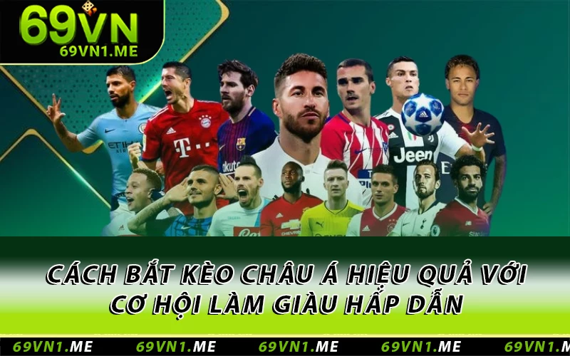 Cách Bắt Kèo Châu Á Hiệu Quả Với Cơ Hội Làm Giàu Hấp Dẫn