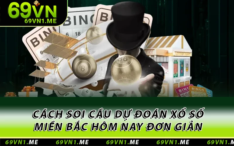 Cách soi cầu dự đoán xổ số miền Bắc hôm nay đơn giản