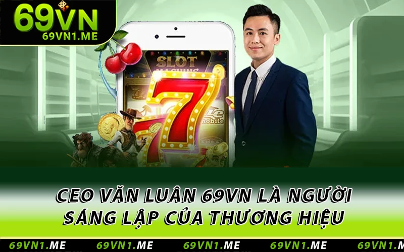 CEO Văn Luân 69VN là người sáng lập của thương hiệu