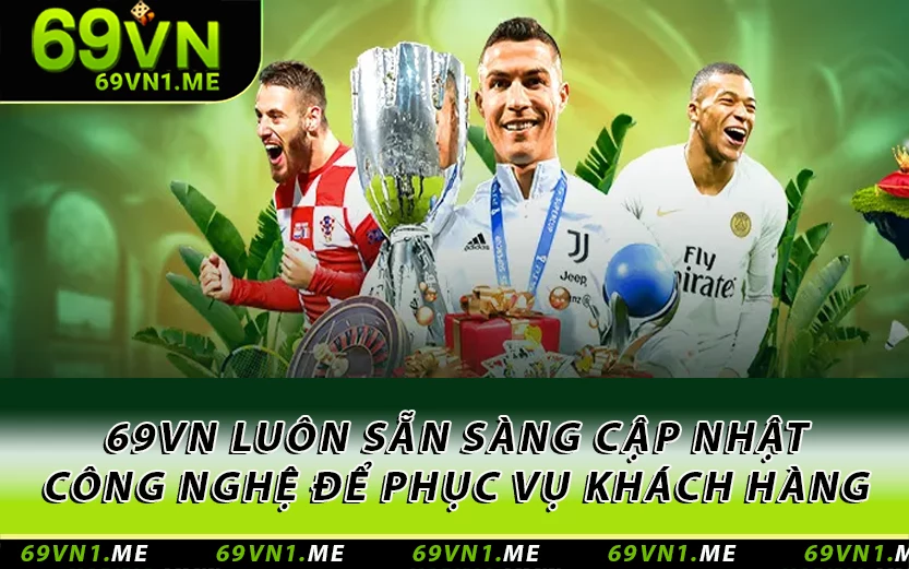 Giới thiệu 69VN luôn sẵn sàng cập nhật công nghệ để phục vụ khách hàng