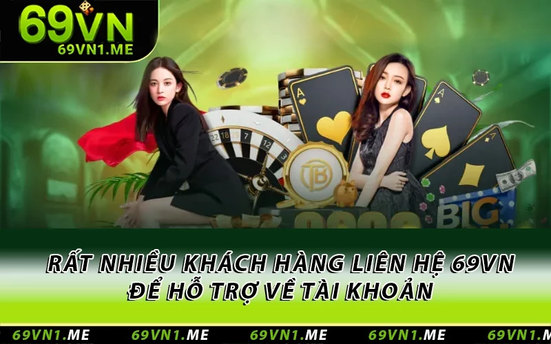 Rất nhiều khách hàng liên hệ 69VN để hỗ trợ về tài khoản