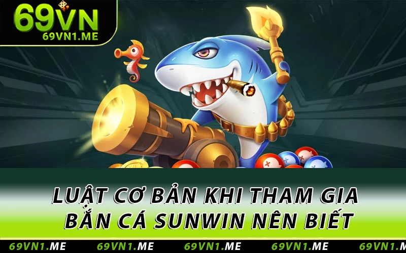 Luật cơ bản khi tham gia bắn cá Sunwin nên biết