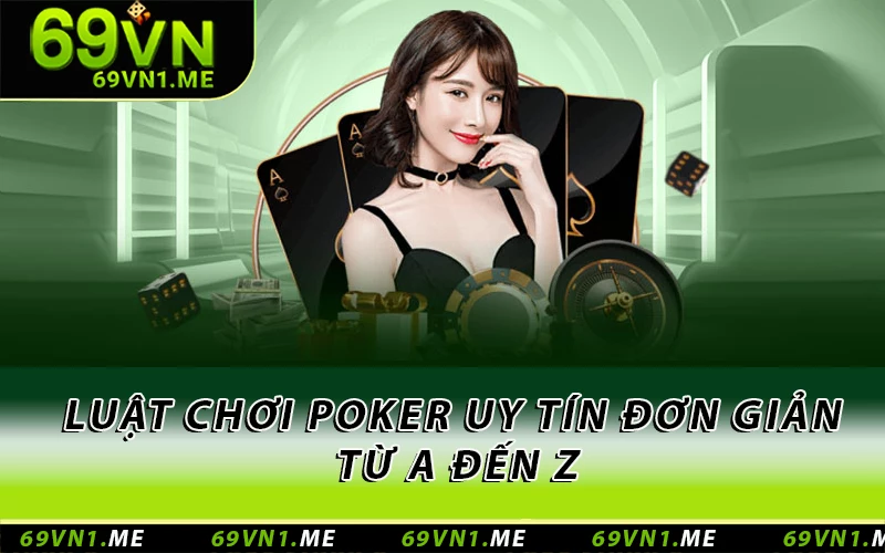 Luật chơi Poker uy tín đơn giản từ A đến Z