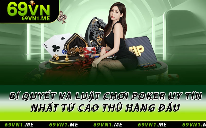 Bí Quyết Và Luật Chơi Poker Uy Tín Nhất Từ Cao Thủ Hàng Đầu