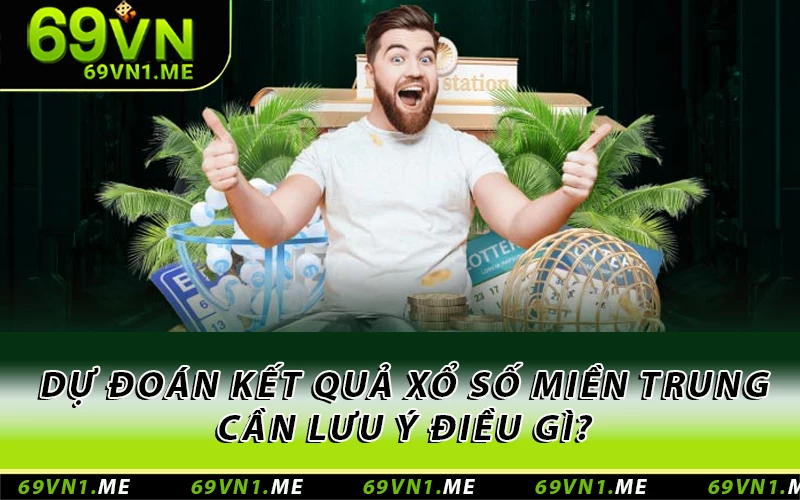 Dự đoán kết quả xổ số miền Trung cần lưu ý điều gì?