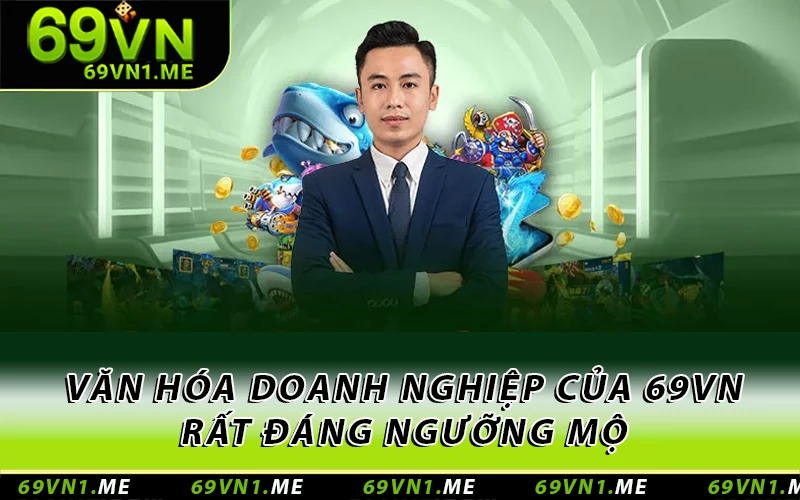 Văn hóa doanh nghiệp của 69VN rất đáng ngưỡng mộ